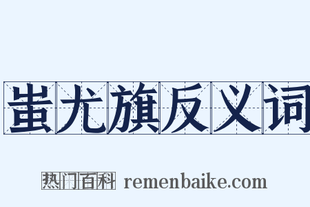 蚩尤旗反义词是什么意思的图片